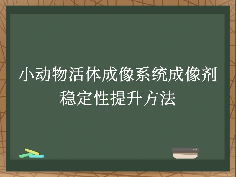 小动物活体成像系统成像剂稳定性提升方法
